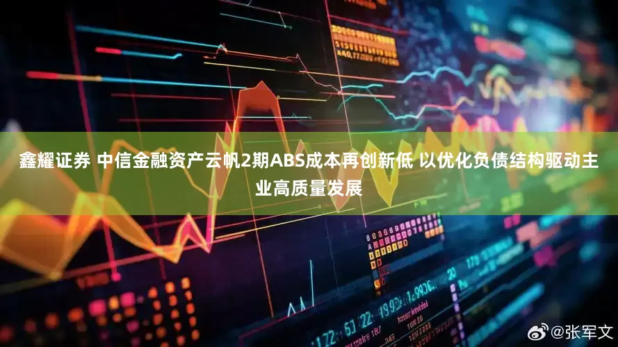 鑫耀证券 中信金融资产云帆2期ABS成本再创新低 以优化负债结构驱动主业高质量发展