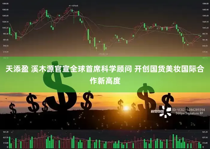 天添盈 溪木源官宣全球首席科学顾问 开创国货美妆国际合作新高度